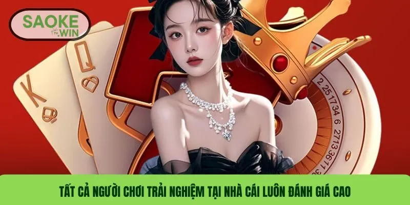 Tất cả người chơi trải nghiệm tại nhà cái luôn đánh giá cao